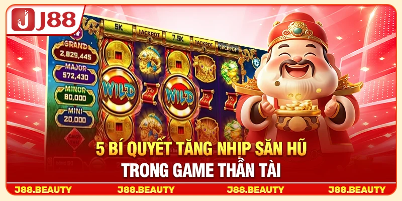 Nổ Hũ Thần Tài: Săn Jackpot Khủng Giữa Vòng Quay Tài Lộc 4 5 bí quyết tăng nhịp săn hũ trong game Thần Tài