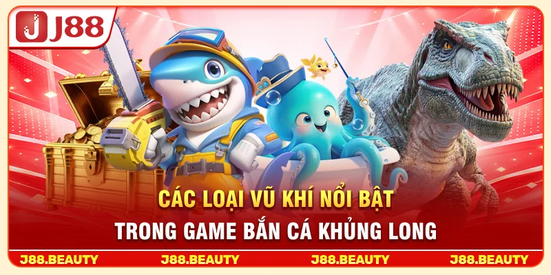 Các loại vũ khí nổi bật trong game bắn cá khủng long